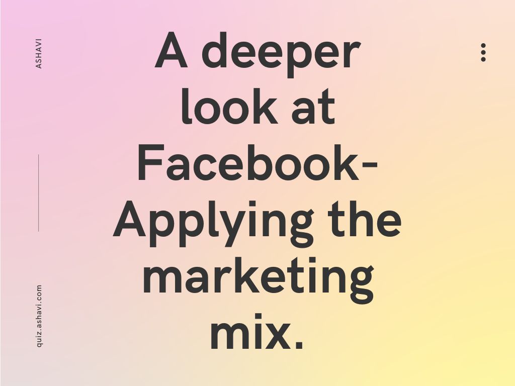 A deeper look at Facebook- Applying the marketing mix.